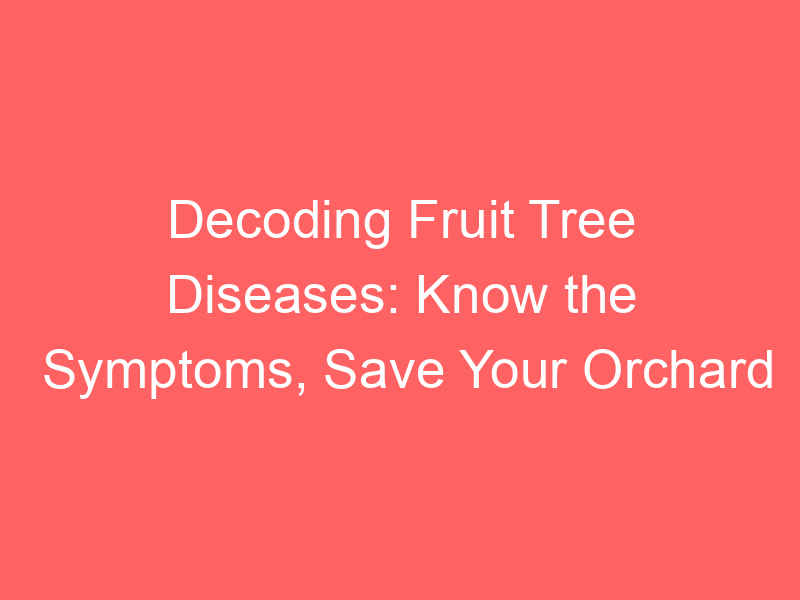 Decoding Fruit Tree Diseases: Know the Symptoms, Save Your Orchard